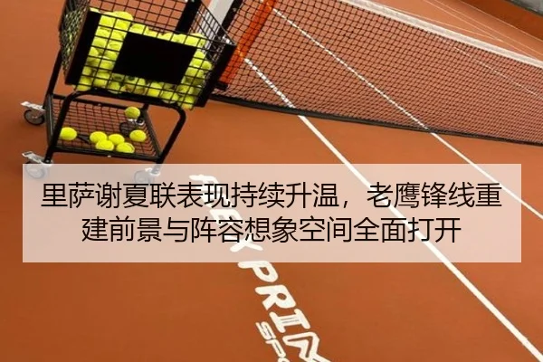里萨谢夏联表现持续升温，老鹰锋线重建前景与阵容想象空间全面打开